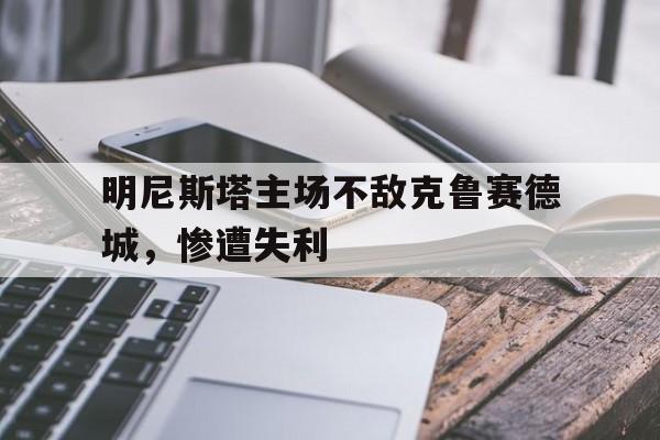 明尼斯塔主场不敌克鲁赛德城，惨遭失利的简单介绍
